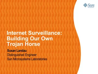 Internet Surveillance:  Building Our Own  Trojan Horse  Susan Landau  Distinguished Engineer  Sun