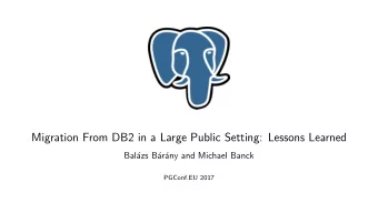 Migration From DB2 in a Large Public Setting: Lessons Learned  Bal  azs B  ar  any and