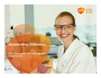 Accelerating Difference  Sally Bonneywell VP Coaching, GSK  WBECS 2015  What we are going to cover