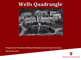 Wells Quadrangle  Prepared for President Michael McRobbie by the Board of Aeons  March 30, 2012