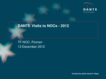 DANTE Visits to NOCs - 2012  TF-NOC, Poznan  13 December 2012  Creating the global research village