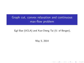 Graph cut, convex relaxation and continuous  max-flow problem  Egil Bae (UCLA) and Xue-Cheng Tai