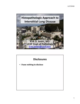 Histopathologic Approach to  Interstitial Lung Disease  Kirk D. Jones, MD  UCSF Dept of Pathology