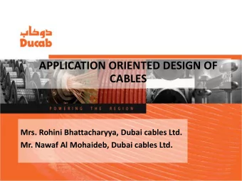 APPLICATION ORIENTED DESIGN OF  CABLES  Mrs. Rohini Bhattacharyya, Dubai cables Ltd.  Mr. Nawaf Al