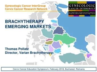 BRACHYTHERAPY  EMERGING MARKETS  Thomas Pollatz  Director, Varian Brachytherapy  Cervix Cancer