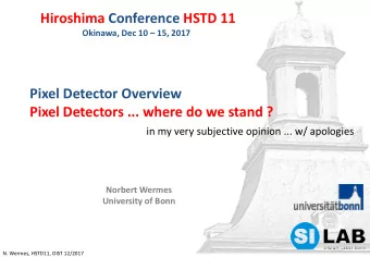 Hiroshima Conference HSTD 11 Okinawa, Dec 10  15, 2017  Pixel Detector Overview  Pixel Detectors