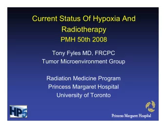 Current Status Of Hypoxia And  Radiotherapy  PMH 50th 2008  PMH 50th 2008  Tony Fyles MD, FRCPC  y