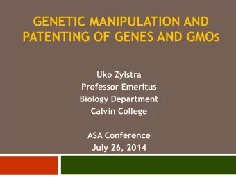GENETIC MANIPULATION AND PATENTING OF GENES AND GMO S  Uko Zylstra  Professor Emeritus  Biology