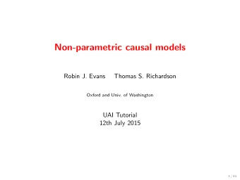 Non-parametric causal models  Robin J. Evans  Thomas S. Richardson  Oxford and Univ. of Washington