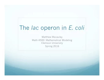 The lac operon in E. coli  Matthew Macauley  Math 4500: Mathematical Modeling  Clemson University