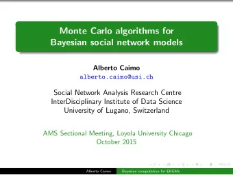 Monte Carlo algorithms for  Bayesian social network models  Alberto Caimo  alberto.caimo@usi.ch