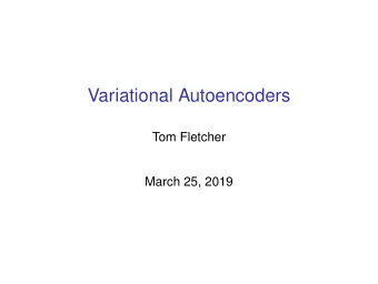 Variational Autoencoders  Tom Fletcher  March 25, 2019  Talking about this paper:  Diederik Kingma