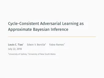 Cycle-Consistent Adversarial Learning as  Approximate Bayesian Inference Louis C. Tiao 1 Edwin V.