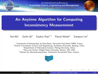 An Anytime Algorithm for Computing  Inconsistency Measurement Yue Ma 1 Guilin Qi 2 Guohui Xiao 3 ,