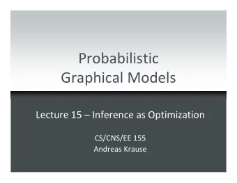 Probabilistic  Graphical Models  Lecture 15  Inference as Optimization  CS/CNS/EE 155  Andreas