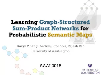 Sum-Product Networks for  Probabilistic Semantic Maps Kaiyu Zheng , Andrzej Pronobis, Rajesh Rao
