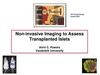 Non-invasive Imaging to Assess  Transplanted Islets  Alvin C. Powers  Vanderbilt University  Today