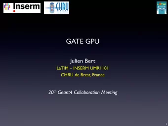 GATE GPU  Julien Bert  LaTIM  INSERM UMR1101  CHRU de Brest, France 20 th Geant4 Collaboration