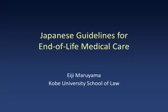 Japanese Guidelines for  End-of-Life Medical Care  Eiji Maruyama  Kobe University School of Law