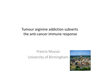 Tumour arginine addiction subverts  the anti-cancer immune response  Francis Mussai  University of