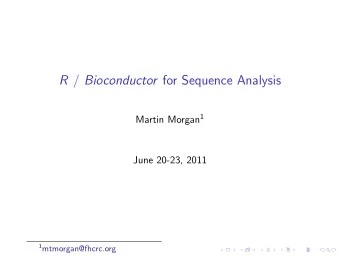 R / Bioconductor for Sequence Analysis Martin Morgan 1  June 20-23, 2011 1 mtmorgan@fhcrc.org