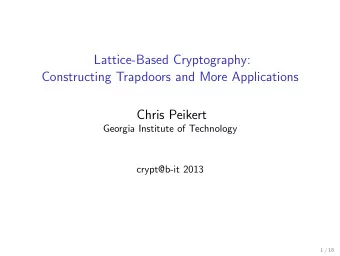 Lattice-Based Cryptography:  Constructing Trapdoors and More Applications  Chris Peikert  Georgia