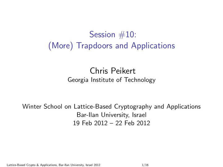 session 10 more trapdoors and applications chris peikert