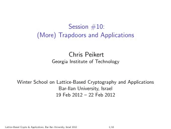 Session #10:  (More) Trapdoors and Applications  Chris Peikert  Georgia Institute of Technology