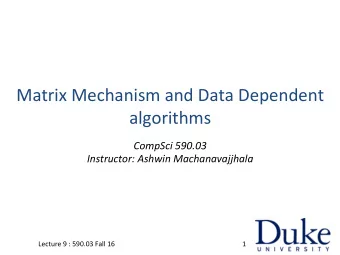 Matrix  Mechanism  and  Data  Dependent   algorithms   CompSci  590.03
