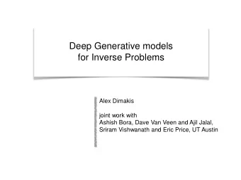 Deep Generative models  for Inverse Problems  Alex Dimakis  joint work with  Ashish Bora, Dave Van