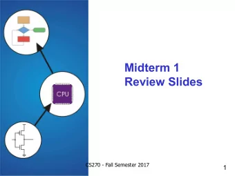 Midterm 1  Review Slides  CS270 - Fall Semester 2017  1  Review Topics  Binary Representation: