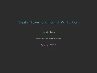 Death, Taxes, and Formal Verification  Justin Hsu  University of Pennsylvania  May 4, 2015  1