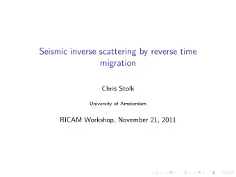 Seismic inverse scattering by reverse time  migration  Chris Stolk  University of Amsterdam  RICAM