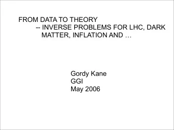 FROM DATA TO THEORY  -- INVERSE PROBLEMS FOR LHC, DARK  MATTER, INFLATION AND   Gordy Kane  GGI
