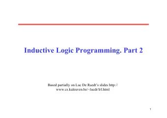 Inductive Logic Programming. Part 2  Based partially on Luc De Raedts slides http://
