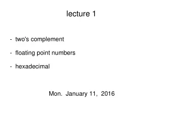 lecture 1  -  two's complement  -  floating point numbers  -  hexadecimal  Mon.  January 11,  2016