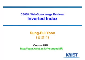 Inverted Index  Sung-Eui Yoon (  )  Course URL:  http://sgvr.kaist.ac.kr/~sungeui/IR