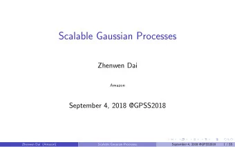 Scalable Gaussian Processes  Zhenwen Dai  Amazon  September 4, 2018 @GPSS2018  Zhenwen Dai (Amazon)