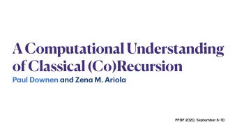A Computational Understanding  of Classical (Co)Recursion P a ul Downen a nd Zen a M. Ariol a PPDP