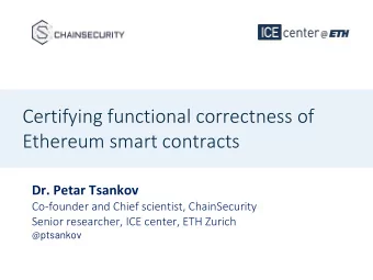Certifying functional correctness of  Ethereum smart contracts  Dr. Petar Tsankov  Co-founder and