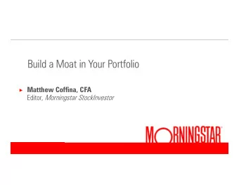 Build a Moat in Your Portfolio  Matthew Coffina, CFA Editor, Morningstar StockInvestor