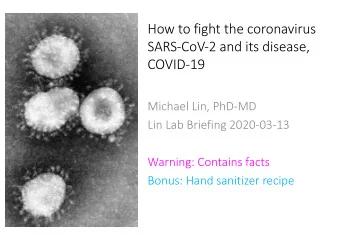 How to fight the coronavirus  SARS-CoV-2 and its disease,  COVID-19  Michael Lin, PhD-MD  Lin Lab