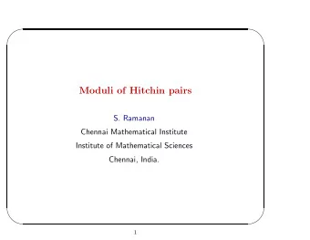 Moduli of Hitchin pairs  S. Ramanan  Chennai Mathematical Institute  Institute of Mathematical