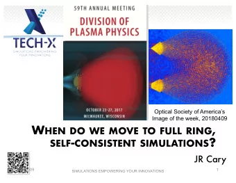 W HEN DO WE MOVE TO FULL RING , SELF - CONSISTENT SIMULATIONS ?  JR Cary  20180509  1  SIMULATIONS