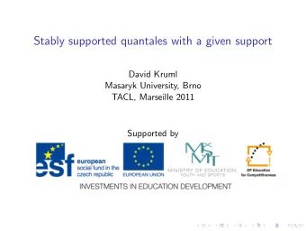 Stably supported quantales with a given support  David Kruml  Masaryk University, Brno  TACL,