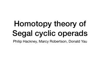 Homotopy theory of  Segal cyclic operads  Philip Hackney, Marcy Robertson, Donald Yau  Cyclic