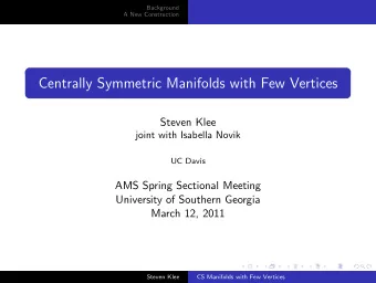 Centrally Symmetric Manifolds with Few Vertices  Steven Klee  joint with Isabella Novik  UC Davis