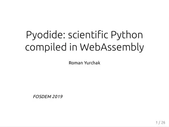 Pyodide: scientic Python  compiled in WebAssembly  Roman Yurchak  FOSDEM 2019  1 / 26  Iodide