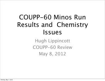 COUPP-60 Minos Run  Results and  Chemistry  Issues  Hugh Lippincott  COUPP-60 Review  May 8, 2012