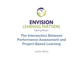 The Intersection Between  Performance Assessment and   Project-Based Learning  Justin Wells